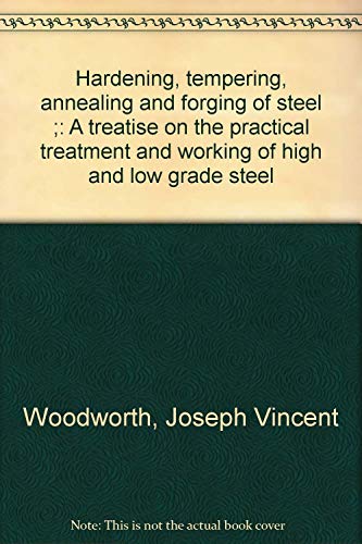 Stock image for Hardening, tempering, annealing and forging of steel ;: A treatise on the practical treatment and working of high and low grade steel for sale by SecondSale