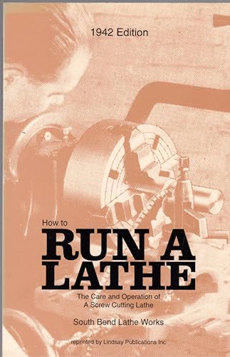 How to Run a Lathe: The care and operation of a screw cutting lathe.