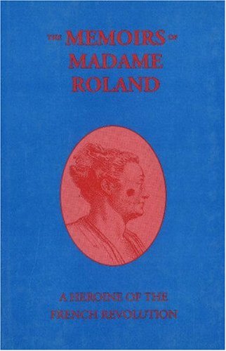 Imagen de archivo de The Memiors of Madame Roland: A Heroine of the French Revolution a la venta por SecondSale