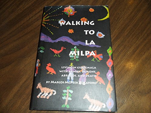 Stock image for Walking to LA Milpa: Living in Guatemala With Armies, Demons, Abrazos, and Death for sale by Wonder Book