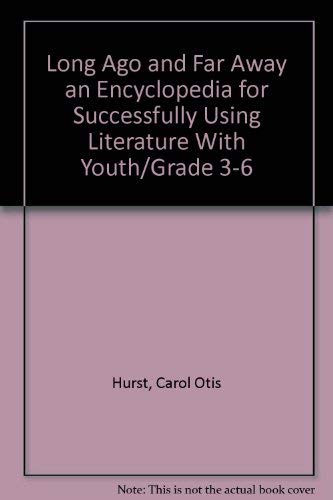 Long Ago and Far Away an Encyclopedia for Successfully Using Literature With Youth/Grade 3-6 (9781559245562) by Hurst, Carol Otis