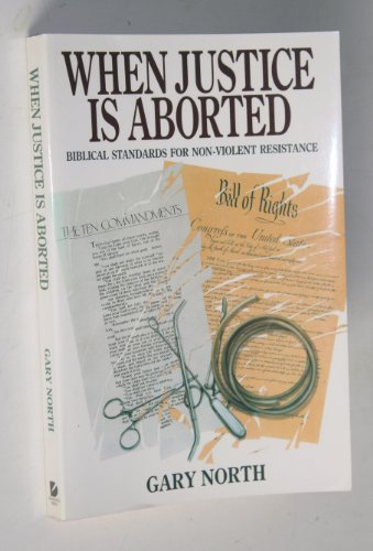 When Justice is Aborted: Biblical Standards for Non-Violent Resistance (9781559261241) by Gary North