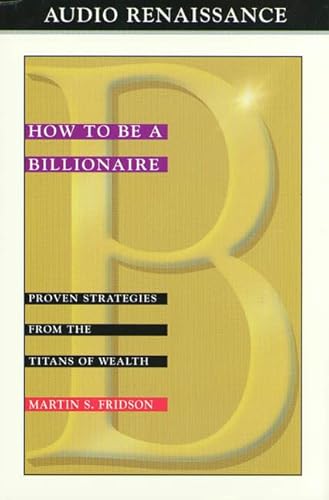 9781559275835: How to Be a Billionaire: Proven Strategies from the Titans of Wealth