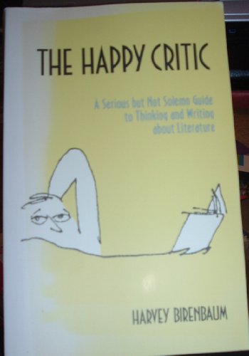 Stock image for The Happy Critic: A Serious But Not Solemn Guide to Thinking and Writing about Literature for sale by ThriftBooks-Dallas