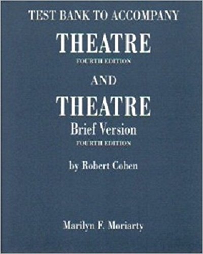 Test Bank to Accompany Theatre, 4th Edition / Theatre: Brief Version, 4th Edition (9781559347426) by Robert Cohen; Marilyn F. Moriarty