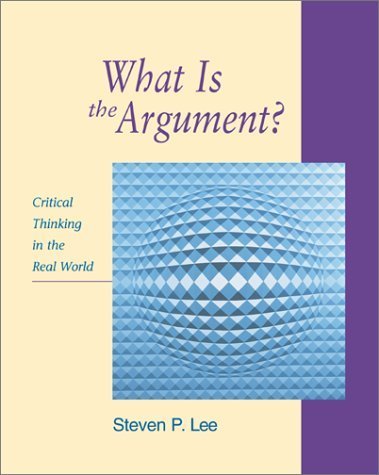 What Is the Argument?: Critical Thinking in the Real World (9781559349796) by Steven Lee