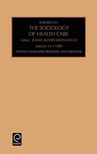 Patients, Consumers, Providers and Caregivers (Research in the Sociology of Health Care, 12) (9781559388948) by KRONENFELD