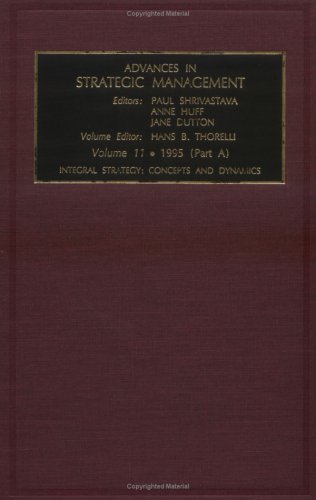 Advances in Strategic Management Integral Strategy (Advances in Strategic Management Vol 11A) (9781559389587) by Thorelli, Hans B.; Shrivastava, Paul; Huff, Anne; Dutton, Jane