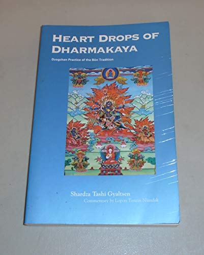 Heart Drops of Dharmakaya - Dzogchen Practice of the Bon Tradition - Shardza Tashi Gyaltsen; Lopon Tenzin Namdak
