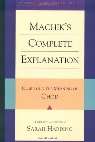 Beispielbild fr Machik's Complete Explanation: Clarifying the Meaning of Chod zum Verkauf von Front Cover Books