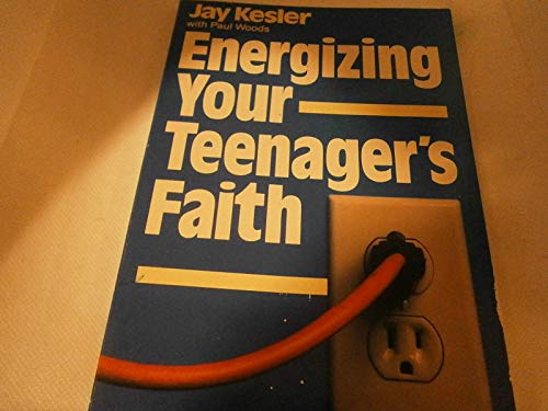 Energizing Your Teenager's Faith (Fast Help for Parents) (9781559450157) by Kesler, Jay; Woods, Paul