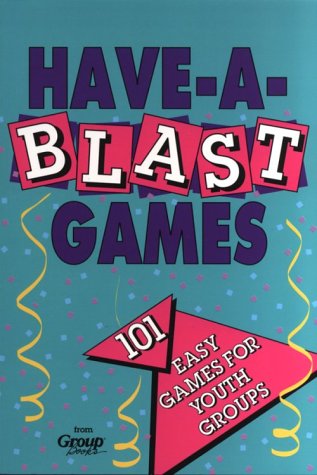Imagen de archivo de Have-a-Blast Games for Youth Groups : 101 Easy Games for Youth Groups a la venta por Better World Books