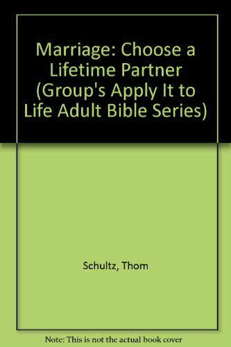 Marriage: Choose a Lifetime Partner (Group's Apply It to Life Adult Bible Series) (9781559452960) by Schultz, Thom; Schultz, Joani