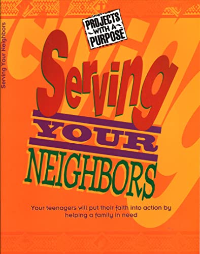 Stock image for Serving Your Neighbors: A 4-Week Course to Help Teenagers Experience What It Means to Serve Others (Projects With a Purpose for Youth Ministry Series) for sale by Wonder Book