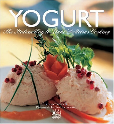 Imagen de archivo de Yogurt : The Italian Way to Light, Delicious Cooking a la venta por Better World Books