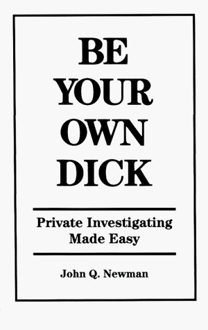 Stock image for BE YOUR OWN DICK. Private Investigating Made Easy. for sale by Chris Fessler, Bookseller