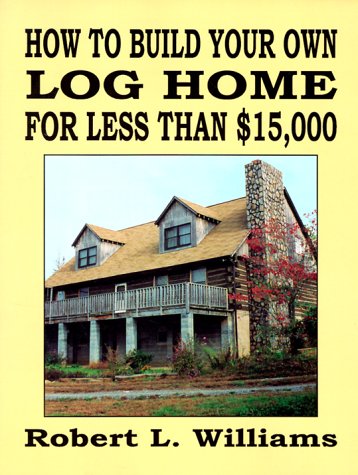 Stock image for How to Build Your Own Log Home for Less Than $15,000 for sale by Wonder Book