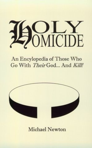 Holy Homicide: An Encyclopedia of Those Who Go With Their God & Kill (9781559501644) by Newton, Michael