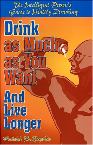 Stock image for Drink as Much as You Want and Live Longer: The Intelligent Person's Guide to Healthy Drinking for sale by ThriftBooks-Reno