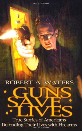 Stock image for Guns Save Lives: True Stories of Americans Defending Their Lives With Firearms for sale by SecondSale