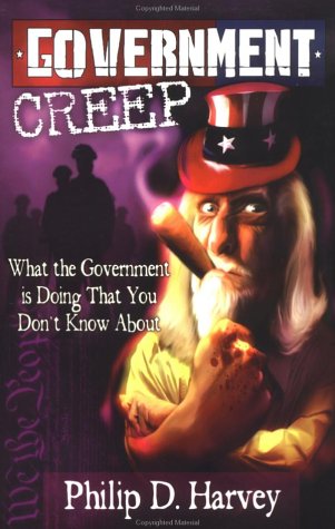 Government Creep: What the Government is Doing That You Don't Know About (9781559502344) by Harvey, Philip D.