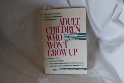 Adult Children Who Won't Grow Up: How to Finally Cut the Cord That Binds You