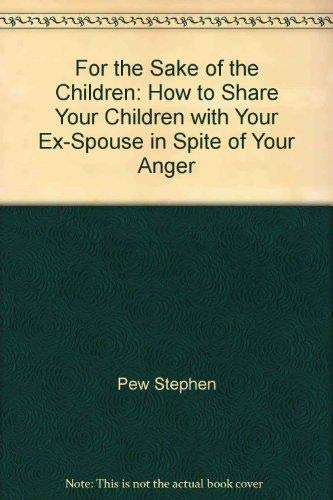 For the Sake of the Children : How to Share Your Children with Your Ex-Spouse - In Spite of Your Anger - Kris Kline; Stephen Pew