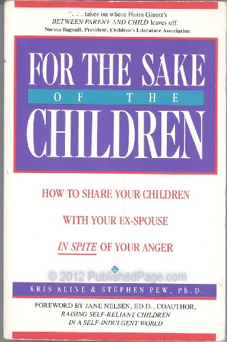 For the Sake of the Children: How to Share Your Children with Your Ex-Spouse In Spite of Your Anger