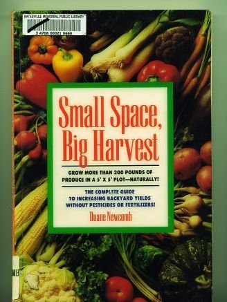 Stock image for Small Space, Big Harvest : Turn Your Small Garden into a Vegetable Factory - Naturally for sale by Better World Books