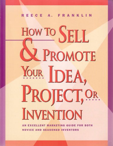 Beispielbild fr How to Sell and Promote Your Idea, Project, or Invention: An Excellent Marketing Guide for Both Novice and Seasoned Inventors zum Verkauf von Bingo Books 2