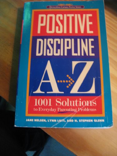 Positive Discipline A-Z: 1001 Solutions to Everyday Parenting Problems (9781559583121) by Nelsen Ed.D., Jane; Lott, Lynn; Glenn, H. Stephen