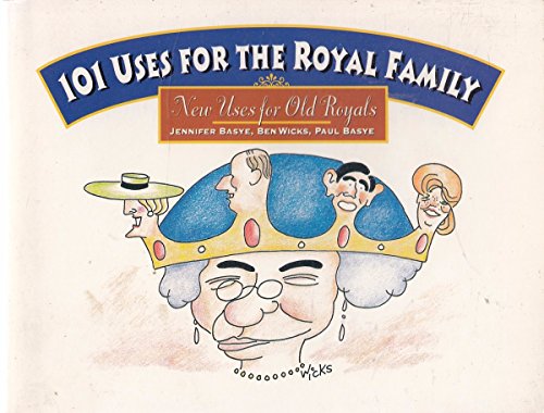 101 Uses for the Royal Family: New Uses for Old Royals (9781559584753) by Wicks, Ben; Basye, Paul; Basye, Jennifer