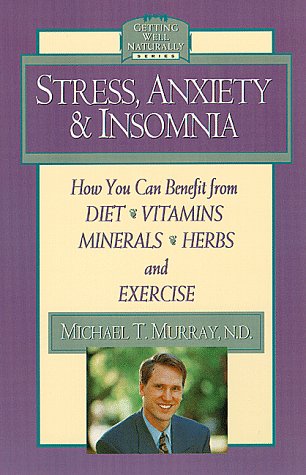 Stock image for Stress, Anxiety, and Insomnia: How You Can Benefit from Diet, Vitamins, Minerals, Herbs, Exercise, and Other Natural Methods for sale by Concordia Books