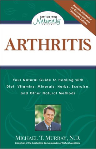 Arthritis: Your Natural Guide to Healing with Diet, Vitamins, Minerals, Herbs, Exercise, an d Other Natural Methods (Getting Well Naturally) - Murray N.D., Michael T.