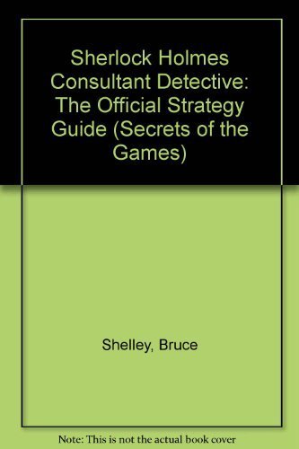 Sherlock Holmes, Consulting Detective: The Unauthorized Strategy Guide (Secrets of the Games) (9781559586030) by Shelley, Bruce