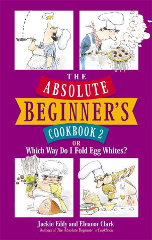 Imagen de archivo de The Absolute Beginner's Cookbook 2: or Which Way Do I Fold Egg Whites? a la venta por Orion Tech