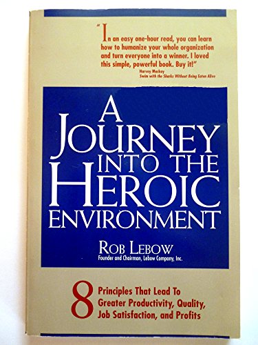 Beispielbild fr A Journey into the Heroic Environment : 8 Principles That Lead to Greater Productivity, Quality, Job Satisfaction, and Profits zum Verkauf von Better World Books