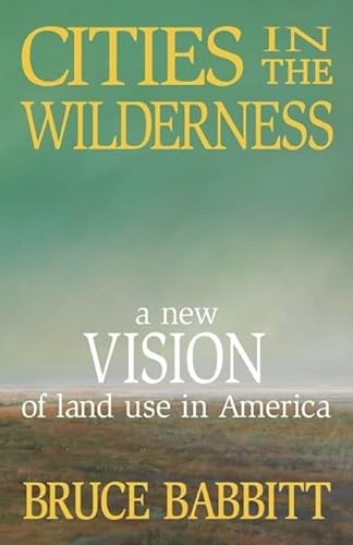 Stock image for Cities in the Wilderness: A New Vision of Land Use in America for sale by Goodwill of Colorado