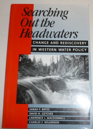 Searching Out the Headwaters: Change And Rediscovery In Western Water Policy (9781559632188) by Bates, Sarah F.; Getches, David H.; MacDonnell, Lawrence; Wilkinson, Charles F.