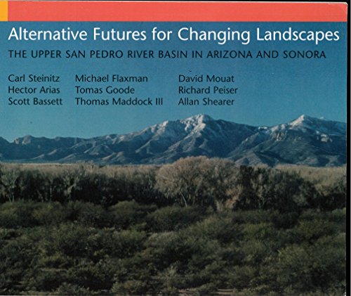 Alternative Futures for Changing Landscapes: The Upper San Pedro River Basin in Arizona and Sonora (9781559632225) by Steinitz, Carl