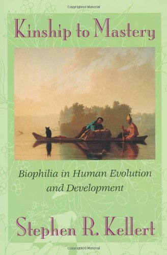 Kinship to Mastery: Biophilia In Human Evolution And Development (9781559633734) by Kellert, Stephen R.