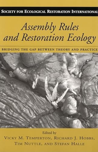 Assembly Rules and Restoration Ecology: Bridging the Gap Between Theory and Practice (The Science...