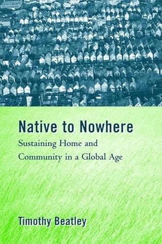 Native to Nowhere: Sustaining Home And Community In A Global Age (9781559634533) by Beatley, Timothy