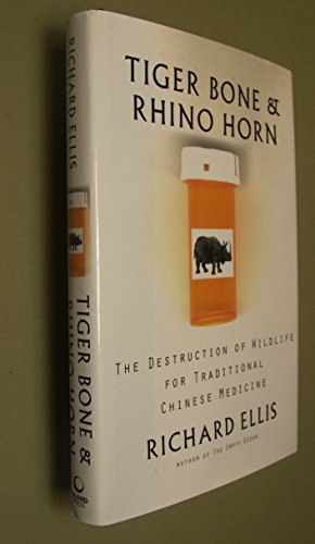 Tiger Bone and Rhino Horn: The Destruction of Wildlife for Traditional Chinese Medicine - Ellis, Richard