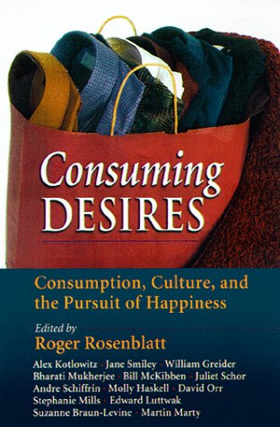 Beispielbild fr Consuming Desires: Consumption, Culture, and the Pursuit of Happiness zum Verkauf von More Than Words