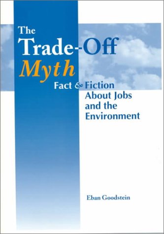 Stock image for The Trade-Off Myth: Fact And Fiction About Jobs And The Environment for sale by Arundel Books