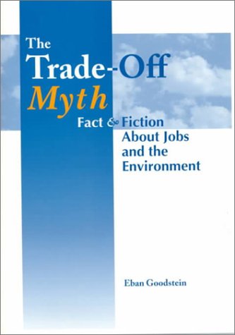 Stock image for The Trade-Off Myth : Fact and Fiction about Jobs and the Environment for sale by Better World Books