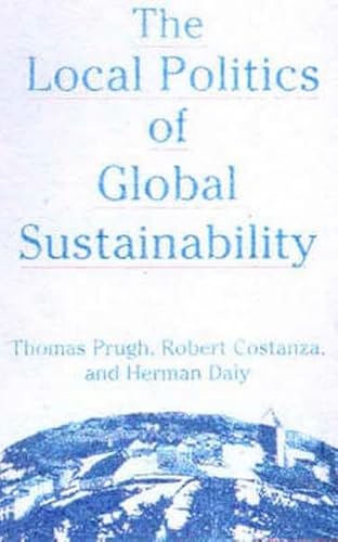 The Local Politics of Global Sustainability (9781559637442) by Prugh, Thomas; Costanza, Robert; Daly, Herman E.