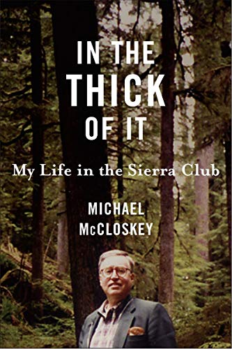 In the Thick of It: My Life in the Sierra Club [Hardcover] McCloskey, Michael - McCloskey, Michael