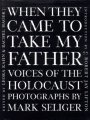 Imagen de archivo de When They Came To Take My Father" Voices of the Holocaust. Photographs by Mark Seliger. a la venta por Henry Hollander, Bookseller